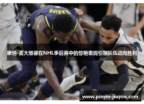 康纳·麦大维德在NHL季后赛中的惊艳表现引领队伍迈向胜利