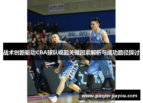 战术创新驱动CBA球队崛起关键因素解析与成功路径探讨