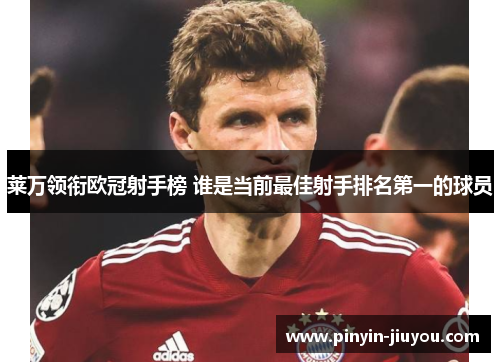 莱万领衔欧冠射手榜 谁是当前最佳射手排名第一的球员