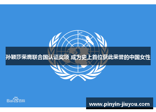 孙颖莎荣膺联合国认证奖项 成为史上首位获此荣誉的中国女性