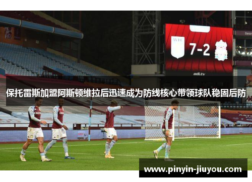 保托雷斯加盟阿斯顿维拉后迅速成为防线核心带领球队稳固后防