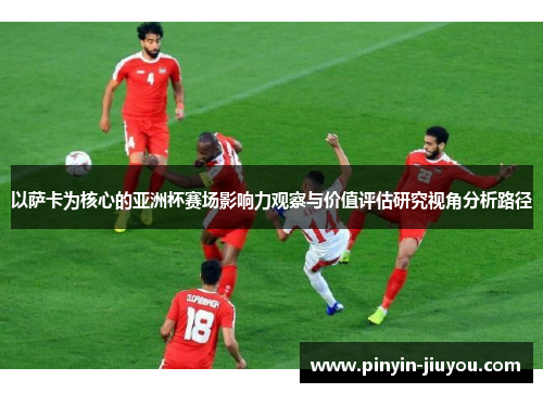 以萨卡为核心的亚洲杯赛场影响力观察与价值评估研究视角分析路径